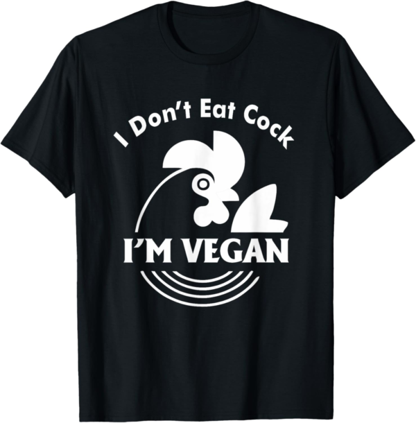 I Dont Eat Cock Im Vegan Funny Vegan Shirt T-Shirt - Image 2